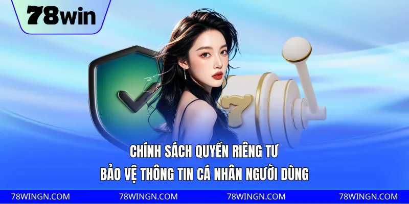 Chính sách quyền riêng tư bảo vệ thông tin cá nhân người dùng
