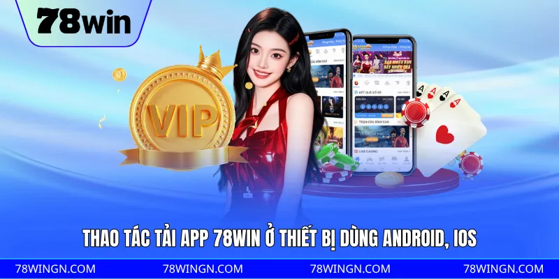 Thao tác tải app 78WIN ở thiết bị dùng Android, iOS