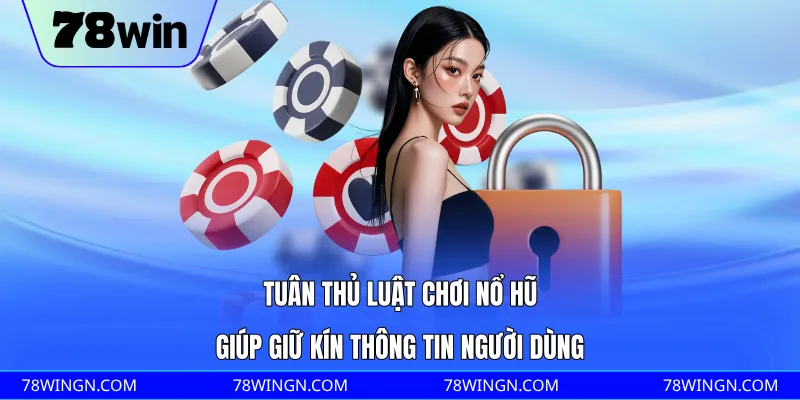 Tuân thủ luật chơi nổ hũ giúp giữ kín thông tin người dùng